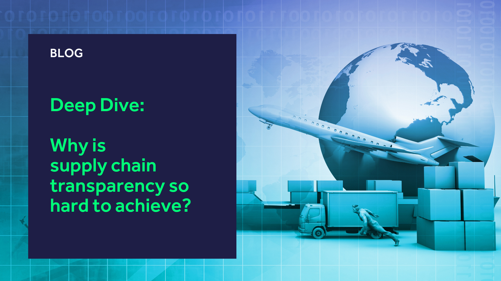 Deep Dive: Why is supply chain transparency so hard to achieve? Deep Dive: Why is supply chain transparency so hard to achieve?