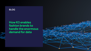 How K3 enables fashion brands to handle the enormous demand for data blog header